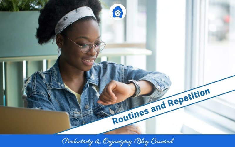 Routines and Repetition - Productivity and Organizing Blog Carnival
